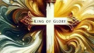 King of Glory (Psalms 24)
