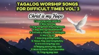 Tagalog Worship Songs for Difficult Times Volume 3 - Christ is my Hope