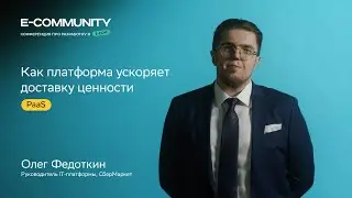 Как платформа ускоряет доставку ценности | Олег Федоткин  | E-community 2023 | СберМаркет Tech