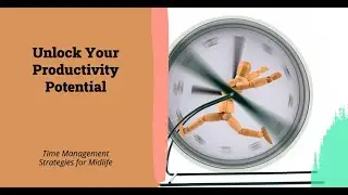 Unlocking Your Productivity Potential: Time Management Strategies for Thriving at Midlife and Beyond