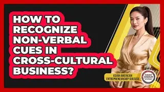 How to recognize non-verbal cues in cross-cultural business?