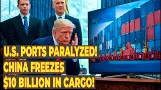 China Blocks $10 Billion in U.S. Cargo &mdash; Port Closures Stun Trump Amid Escalating Trade War