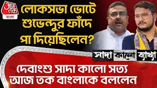 লোকসভা ভোটে Suvenduর ফাঁদে পা দিয়েছিলেন?Debangshu Bhattacharya সাদা কালো সত্য Aaj Tak Banglaকে বললেন