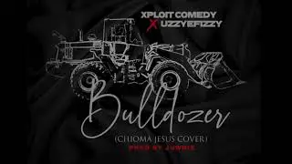 BULLDOZER LYRIC( XPLOITCOMEDY FT UZZYEFIZZY)
