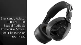 Наушники Skullcandy Aviator 900 ANC: технология THX Spatial Audio обеспечивает такое же захватыва...