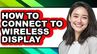 How to Connect to Wireless Display - Step by Step