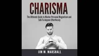 Charisma: The Ultimate Guide to Master Personal Magnetism and Talk To Anyone Effortlessly