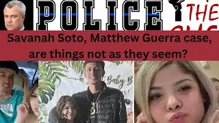 Savanah Soto, Matthew Guerra case, are things not as they seem?