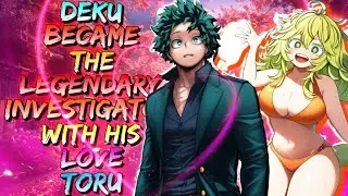 What if Deku Became The Legendary Investigator with his Love Toru