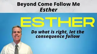 Esther: Beyond Come Follow Me