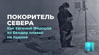 Покоритель Севера. Как Евгений Фёдоров из Бендер плавал на льдине