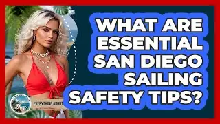 What Are Essential San Diego Sailing Safety Tips? - Everything About San Diego