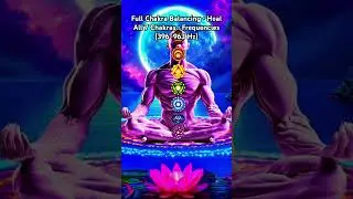 Full Chakra Balancing &bull; Heal All 7 Chakras &bull; Frequencies (396&ndash;963 Hz)