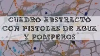 DIY: PAINTING WITH WATER GUNS AND BUBBLES / CUADRO CON PISTOLAS DE AGUA Y BURBUJAS