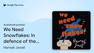 We Need Snowflakes: In defence of the&hellip; by Hannah Jewell &middot; Audiobook preview