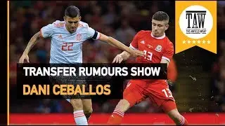 Dani Ceballos | Transfer Rumour Show
