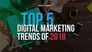 Top 5 digital marketing trends of 2018