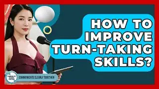 How To Improve Turn-taking Skills? - Communicate Clearly Together
