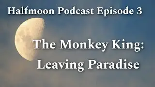 The Monkey King: Leaving Paradise - Episode 3 of Halfmoon Podcast