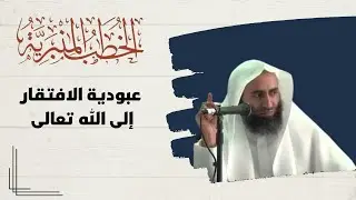 خطبة (عبودية الافتقار إلى الله تعالى) - الشيخ الدكتور : سعد بن مقبل العنزي