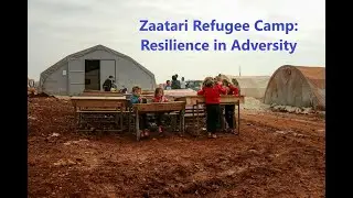 Zaatari Refugee Camp: Resilience in Adversity