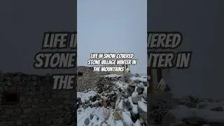 Life in Snow Covered Stone Village Winter in the Mountains #StoneHouses #SnowyAdventure #VillageVlog
