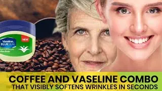 COFFEE AND VASELINE COMBO THAT VISIBLY SOFTENS WRINKLES IN SECONDS