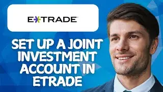 How To Set Up A Joint Investment Account In ETRADE