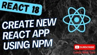 6. Create New React App using Create-React-App Command tool and explore project structure - React18