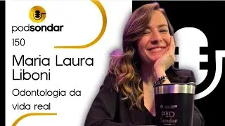 PodSondar Ep. 150 - Maria Laura Liboni - Odontologia da vida real