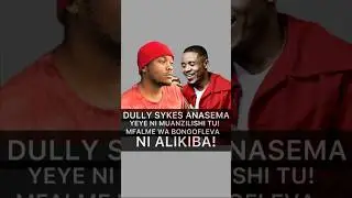 ALIKIBA NDIE MFALME WA BONGOFLAVA! DULLY SYKES NI MUANZILISHI TU!