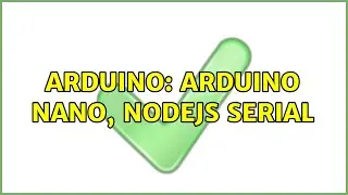 Arduino: Arduino Nano, nodeJS serial (2 Solutions!!)