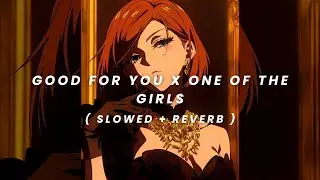 GOOD FOR YOU X ONE OF THE GIRLS | SLOWED + REVERB | LYRICS + 4K60FPS | KRAZILI