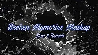 Broken Memories Mashup (Slow & Reverb) Emotion Chillout Mix Yours Music