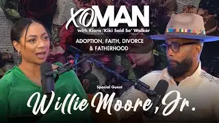 Willie Moore Jr. on Adoption, Faith, Divorce & Fatherhood | xoMAN Podcast Extended Clip