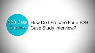 How do I prepare for a B2B case study interview?