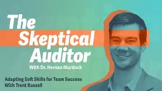 Adapting Soft Skills for Team Success With Trent Russell | The Skeptical Auditor