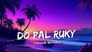 DO PAL RUKA | New Trending Song 2025 in Lo-fi Editor System ❤️&zwj;🩹