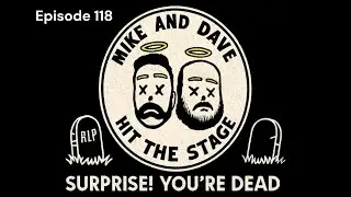 Surprise! You're dead - Mike and Dave Hit the Stage: Episode 118