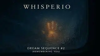 Whisperio - Dream Sequence #2 (Remembering You) | Cinematic Ambient for Cosmic Sorrow and Awe