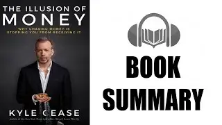 Book Summary  | The Illusion of Money by Kyle Cease | Audiobook Academy