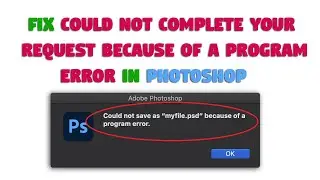 Fix Could Not Complete Your Request Because Of A Program Error in Photoshop