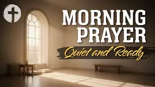 Morning Prayer | Daily Prayer for Today for Peace, Humility, Quiet Strength & Trust in God