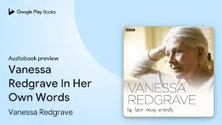 Vanessa Redgrave In Her Own Words by Vanessa Redgrave &middot; Audiobook preview