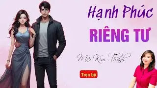 TRUYỆN HAY RADIO: HẠNH PHÚC RIÊNG TƯ | TỔNG HỢP TRUYỆN HAY MC KIM THANH DIỄN ĐỌC.