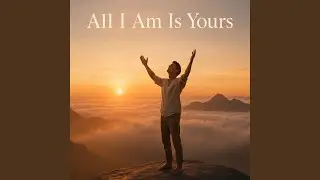 All I Am Is Yours