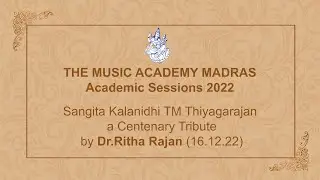 THE MUSIC ACADEMY MADRAS 2022 LecDem 01 - Sangita Kalanidhi T.M. Thyagarajan a Centenary Tribute.