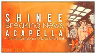SHINee - Breaking News (Clean Acapella + Download Link + Instrumental)