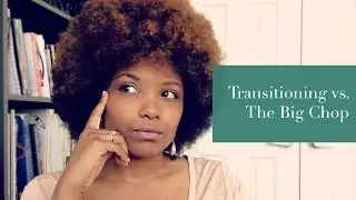 Transitioning Versus The Big Chop