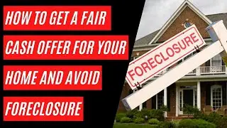 How to Get Fair Cash Offer for your Home and Avoid Foreclosure?